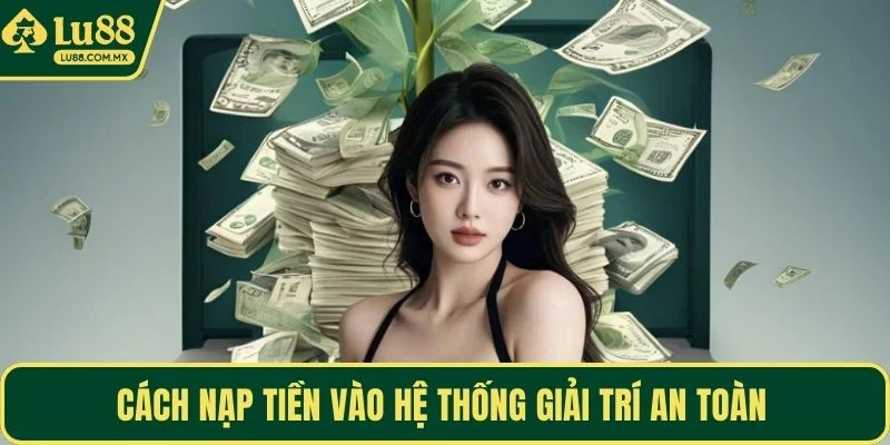 Cách nạp tiền vào hệ thống giải trí an toàn