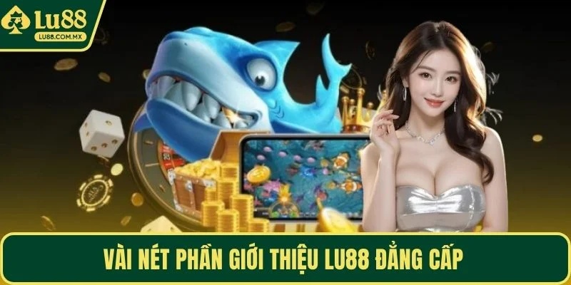 Vài nét phần giới thiệu LU88 đẳng cấp